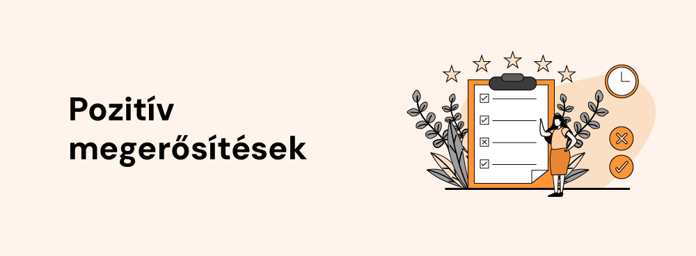 A pozitív megerősítések elengedhetetlenül fontosak az életben. Minden személy igényli a pozitív visszacsatolást, hiszen a személyiségünket formálja az, hogyha támogatást kapunk. Az önbizalom, a személyes percepció kialakításának előfeltétele az, hogy pozitív megerősítésben részesüljünk.